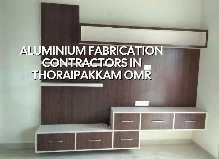 Aluminium fabrication contractors in Thoraipakkam OMR, Chennai