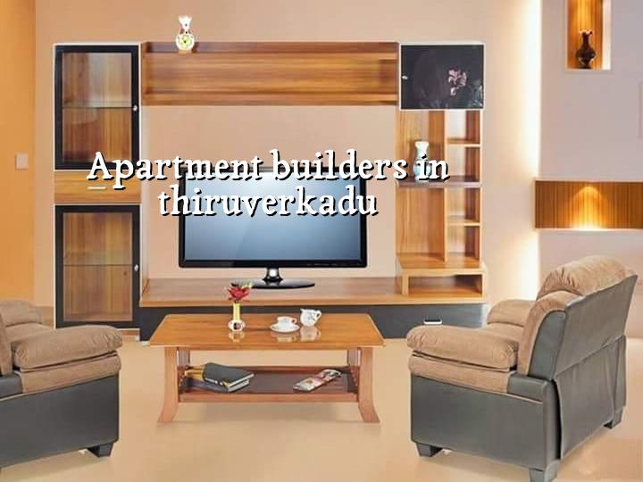 Apartment builders in Thiruverkadu Chennai