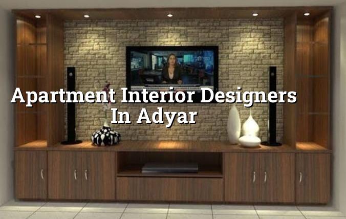 Apartment interior designers in Adyar for Chennai flats