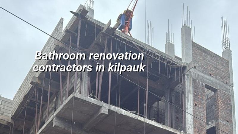 Bathroom renovation contractors in Kilpauk Chennai