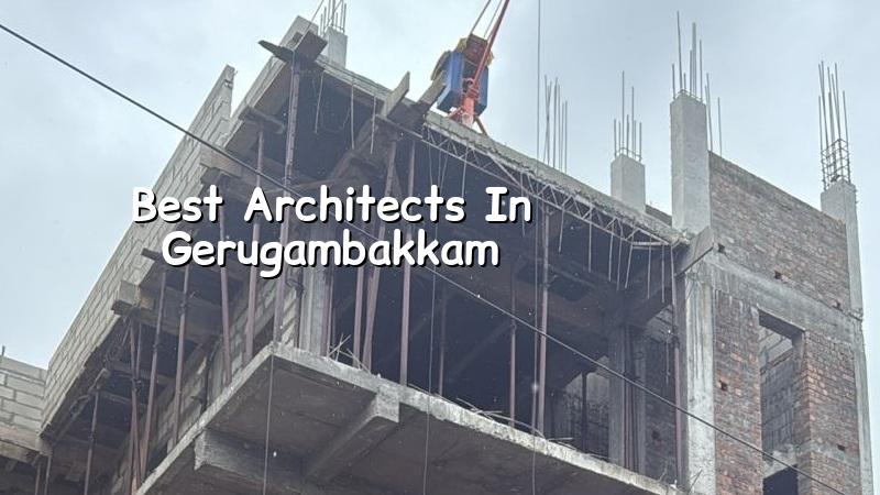 Best Architects in Gerugambakkam Chennai for house plans and approvals