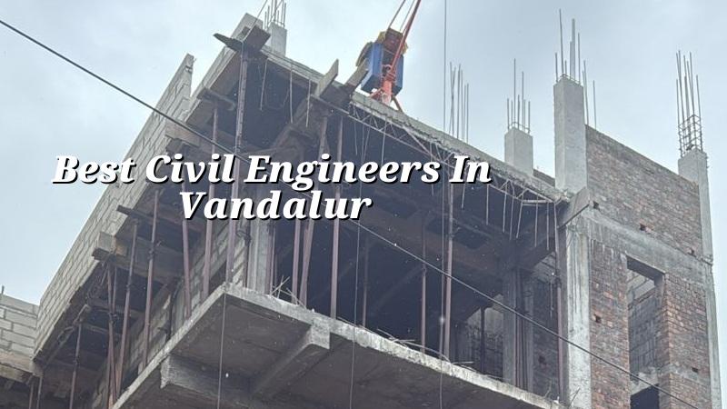 Best Civil Engineers in Vandalur Chennai