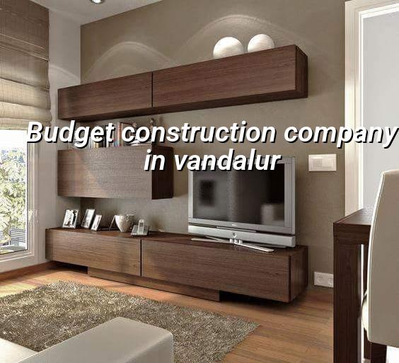Budget construction company in Vandalur Chennai
