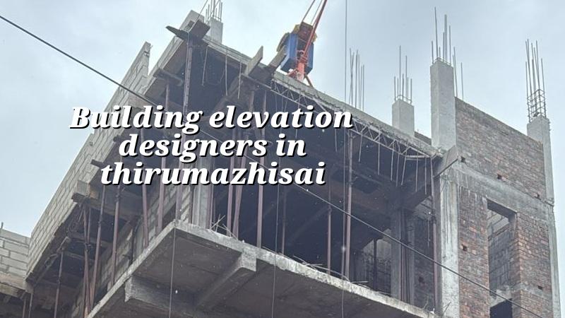 Building elevation designers in Thirumazhisai, Chennai