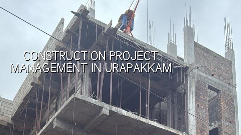 Construction project management in Urapakkam, Chennai