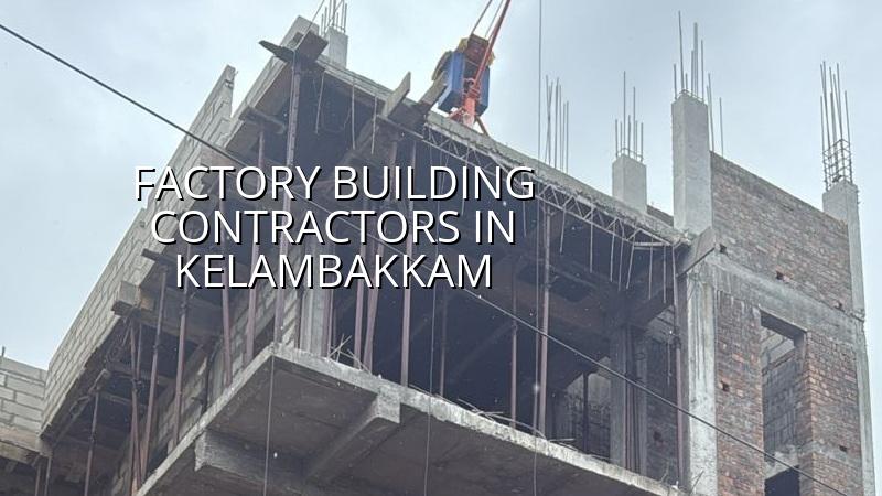 Factory building contractors in Kelambakkam, Chennai