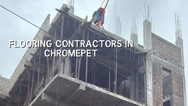 Flooring contractors in Chromepet Chennai for homes and commercial spaces