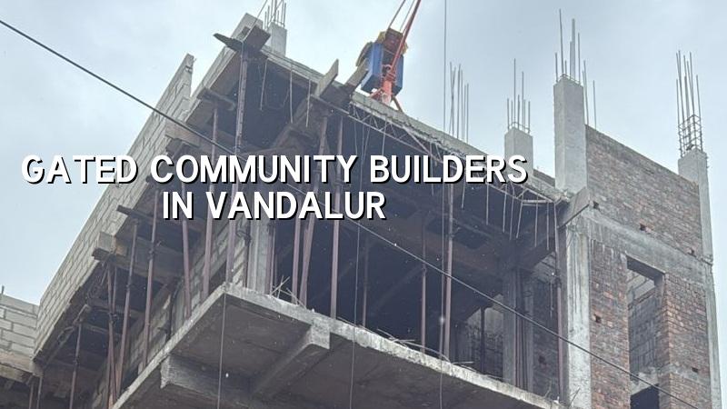 Gated community builders in Vandalur Chennai