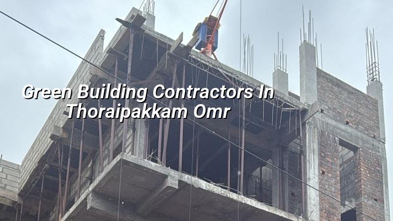 Green building contractors in Thoraipakkam OMR Chennai