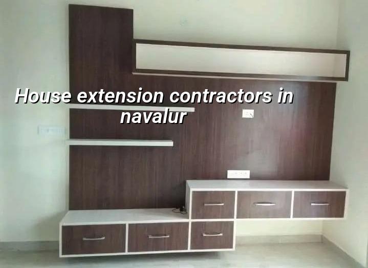 House extension contractors in Navalur for Chennai homes
