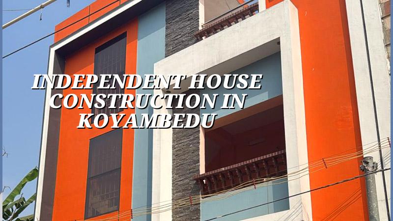 Independent house construction in Koyambedu, Chennai