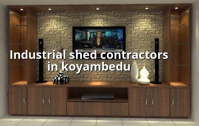 Industrial shed contractors in Koyambedu Chennai