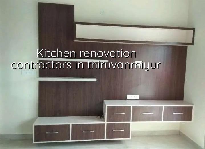 Kitchen renovation contractors in Thiruvanmiyur for Chennai homes