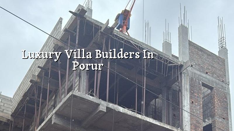 Luxury villa builders in Porur Chennai