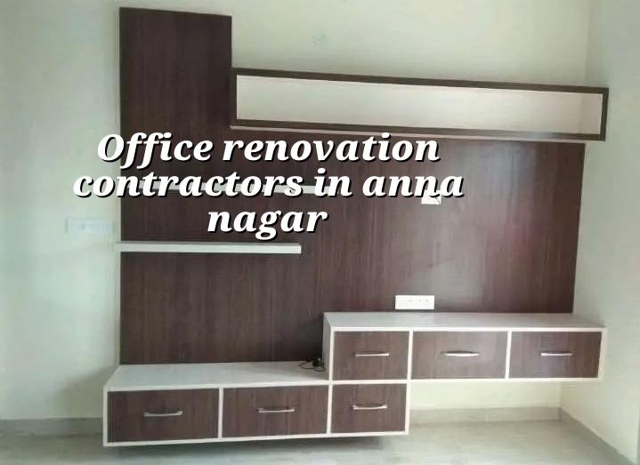 Office renovation contractors in Anna Nagar Chennai