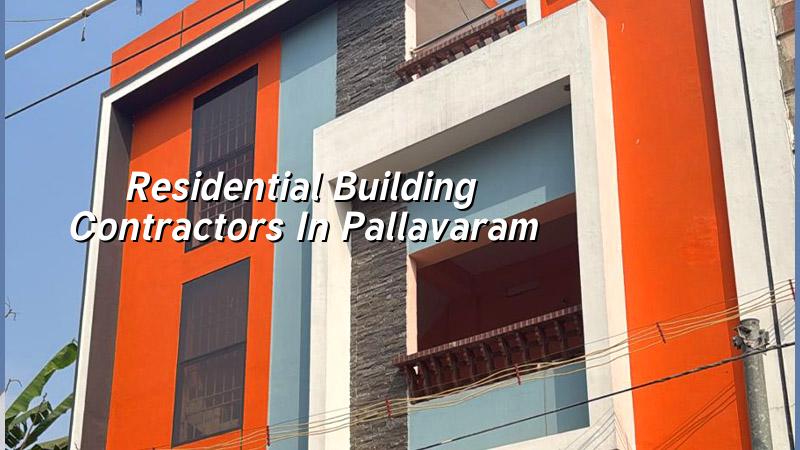 Residential building contractors in Pallavaram Chennai