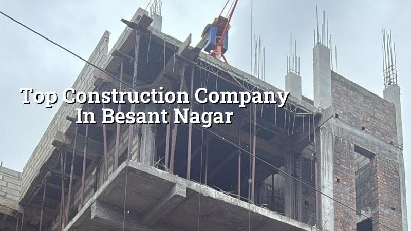 Top construction company in Besant Nagar Chennai