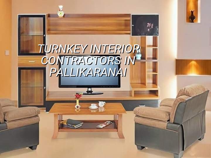 Turnkey interior contractors in Pallikaranai Chennai for complete home interiors