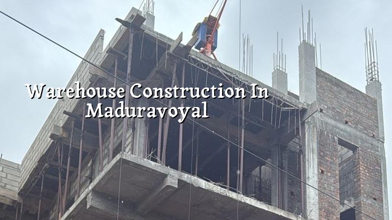 Warehouse construction in Maduravoyal Chennai